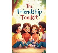 The Friendship Toolkit: A Parent’s Guide to Helping Kids Find Their Voice, Build Bonds, and Master Big Feelings