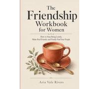 The Friendship Workbook for Women: How to Stop Being Lonely, Make Real Friends, and Finally Find Your People