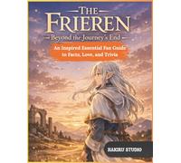 The Frieren: Beyond Journey's End: An Inspired Essential Fan Guide to Facts, Love, and Trivia