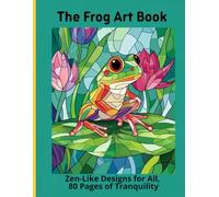 The Frog Art Book: Zen-Like Designs for All, 80 Pages of Tranquility