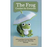 The Frog Crochet for Everyone: A Fun and Easy Crochet Pattern for a Tiny Frog with a Matching Umbrella