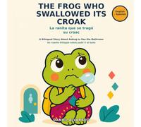 The Frog Who Swallowed Its Croak / La ranita que se tragó su croac: A Bilingual Story About Asking to Use the Bathroom / Un cuento bilingüe sobre ... / My Little Steps: Sonidos y Sentimientos)