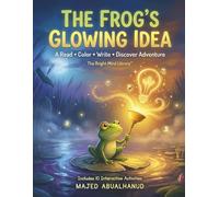 The Frog's Glowing Idea: A Read, Color & Discover Adventure: Interactive Storybook with Coloring Pages, Writing Practice & 10 Fun Brain Activities for ... Bright Mind Library: Read, Color & Discover)