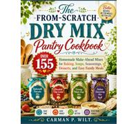 The From-Scratch Dry Mix Pantry Cookbook: Over 155 Homemade Make-Ahead Mixes for Baking, Soups, Seasonings, Desserts, and Easy Family Meals