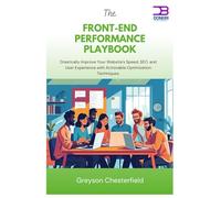 The Front-End Performance Playbook: Drastically Improve Your Website's Speed, SEO, and User Experience with Actionable Optimization Techniques