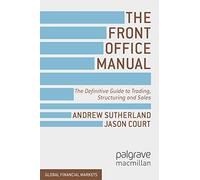 The Front Office Manual: The Definitive Guide to Trading, Structuring and Sales (Global Financial Markets)