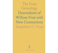 The Frost Genealogy: Descendants of William Frost with New Connections