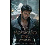 The frostbound king: His Kingdom Is Ice. His Touch Is Fire: 5 (Stay Moist)