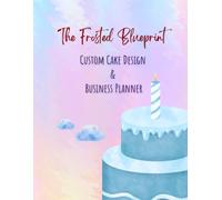 The Frosted Blueprint - Cake Design, Order & Expense Planner for Home Bakers: Daily Orders, Client Details, Pricing & Profit Tracker | 12-Month Bakery Business Record Book for Custom Cake Bakers