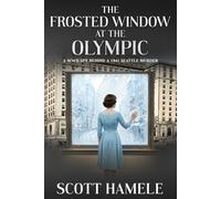 The Frosted Window at The Olympic: A WWII Spy Behind a 1941 Seattle Murder (Echoes in the Lobby: Historic Hotel Mysteries of America’s Hidden Past)