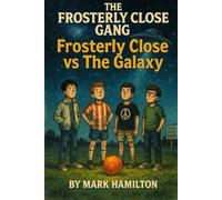 The Frosterly Close Gang: Aliens, & The Match of the Galaxy: A laugh-out-loud 1980s kids’ adventure with football, UFOs, council-estate chaos and a brave gang of friends from the North East