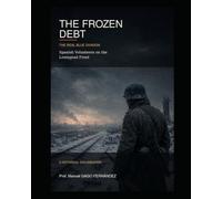 THE FROZEN DEBT The real Blue División: Spanish Volunteers on the Leningrad Front The real Blue División. (HIDDEN CHAPTERS OF HISTORY)