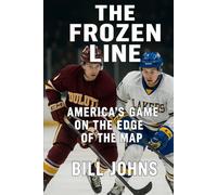 The Frozen Line: America’s Game on the Edge of the Map (Frozen Line: College Hockey and the Northern Soul)