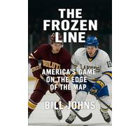 The Frozen Line: America’s Game on the Edge of the Map (Frozen Line: College Hockey and the Northern Soul)