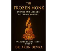 The Frozen Monk Stories and Legends of Tummo Masters: Awakened Silence Series Book 7