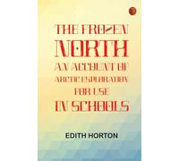 The Frozen North: An Account of Arctic Exploration for Use in Schools
