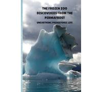 THE FROZEN ZOO: DISCOVERIES FROM THE PERMAFROST: UNEARTHING PREHISTORIC LIFE