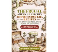 The Frugal American Kitchen Depression-Era Recipes: for Stretching Food, Saving Money, and Eating Well 51 Budget-Friendly, Survival-Inspired Recipes