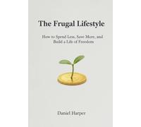 The Frugal Lifestyle: How to Spend Less, Save More, and Build a Life of Freedom