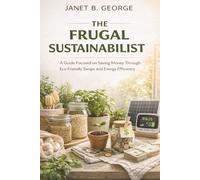 The Frugal Sustainabilist: A guide focused on saving money through eco-friendly swaps and energy efficiency