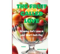 The Fruit Called Love: Growing God's Love in your Heart Each Day