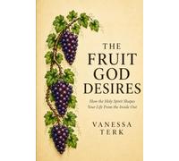 THE FRUIT GOD DESIRES: How the Holy Spirit Shapes Your Life From the Inside Out (The Fruit of the Spirit)