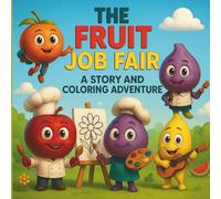 The Fruit Job Fair: A Story and Coloring Adventure / Coloring Book For Kids: "A Fun Story and Coloring Book to Explore Fruit Careers and Jobs