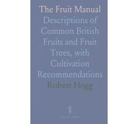 The Fruit Manual: Descriptions of Common British Fruits and Fruit Trees, with Cultivation Recommendations