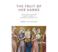 The Fruit of Her Hands: Jewish and Christian Women’s Work in Medieval Catalan Cities (Iberian Encounter and Exchange, 475-1755)