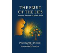 The Fruit of the Lips: Unlocking The Power of Spoken Words