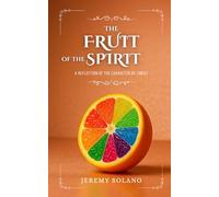 The Fruit of the Spirit: A Reflection of the Character of Christ