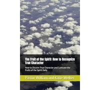 The Fruit of the Spirit: How to Recognize True Character: How to Discern True Character and Cultivate the Fruits of the Spirit Daily