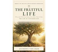 The Fruitful Life: Why a Life Well Lived Always Gives More Than It Takes (The Five Laws of Human Formation - A Five-Volume Study of How a Life Is Built)