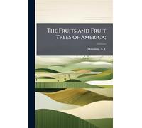 The Fruits and Fruit Trees of America;