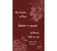The Fruits of Her Bittersweet Sadness, Left to Rot: Poetry + Prose by Leta Iris