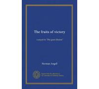 The fruits of victory: a sequel to "The great illusion"