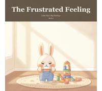 The Frustrated Feeling: A Gentle Picture Book to Help Little Ones Name and Soothe Big Feelings: 4 (Little Pip's Big Feelings)