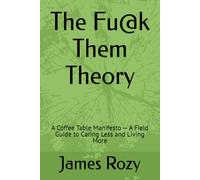 The Fu@k Them Theory: A Coffee Table Manifesto - A Field Guide to Caring Less and Living More