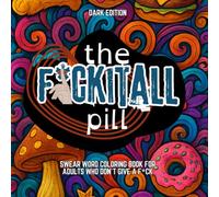 The Fuck It All Pill- Swear Word Adult Coloring Book: Cuss Words to Live, Laugh, Curse & Fucking Relax - For Adults Who Don`t Give a Fuck (LimitedFucks)