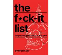 The Fuck-It List: Stop Saving Your Life for the End