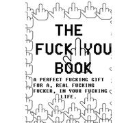 The Fuck You Book: The ultimate Fuck you, perfect for a real Fucking Fucker, in your Fucking life.