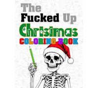 The Fucked Up Christmas Coloring Book: The ideal antidote for those with a somewhat cynical or satirical view of the holiday season. Featuring ... and phrases. Recommended for adults only
