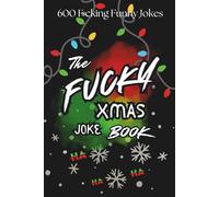 The Fucky XMAS Joke Book: Santa, Mrs. Claus, Elves, Reindeer, Hot-Mic Moments, Therapy Sessions, and North Pole Confessions (The Fucky Collection by Bafamagootz)