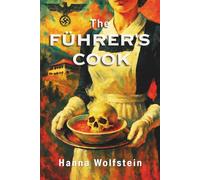 The FÜHRER´S COOK: From Victim to Hunter; the Woman who defied Hitler. A Historical Fiction Novel inspired by real events telling the story of a Woman’s Heroic struggle to survive the WWII