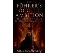The Führer's Occult Ambition: The Lance of Longinus and the Reich's Imperial Destiny