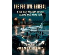 The Fugitive General: A true story of power, betrayal, and the price of the truth