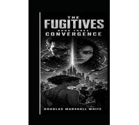 THE FUGITIVES Convergence: A Cosmic First Contact Science Fiction Thriller (The Fugitives Series)