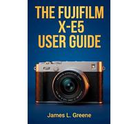 THE FUJIFILM X-E5 USER GUIDED