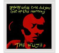 The Fujii - Fujii : Anyway What Time Did You Get Up This Morning [Import]