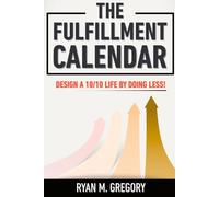 The Fulfillment Calendar: How to Live a 10/10 Life by Doing Less!